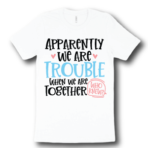 apparently-we-are-trouble-when-we-are-together-who-knew
