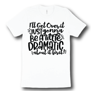 ill-get-over-it-just-gonna-be-a-llittle-dramatic-about-it-first