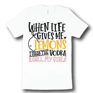when-life-gives-me-lemons-i-grab-the-vodka-and-call-my-girls