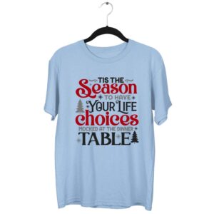 Tis The Season To Have Your Life Choices Mocked At The Dinner Table T-Shirt